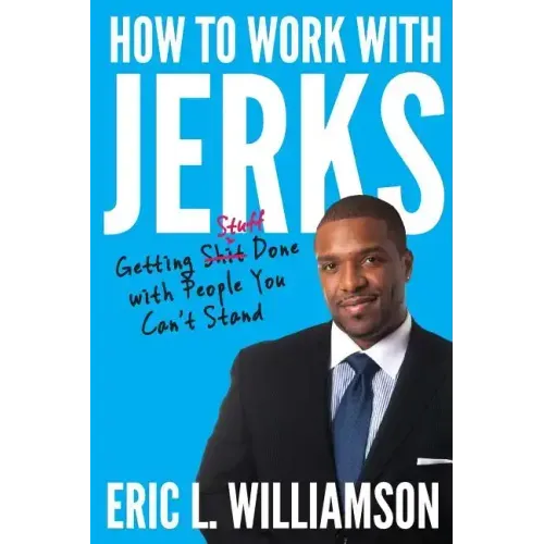 How to Work with Jerks: Getting Stuff Done with People You Can't Stand