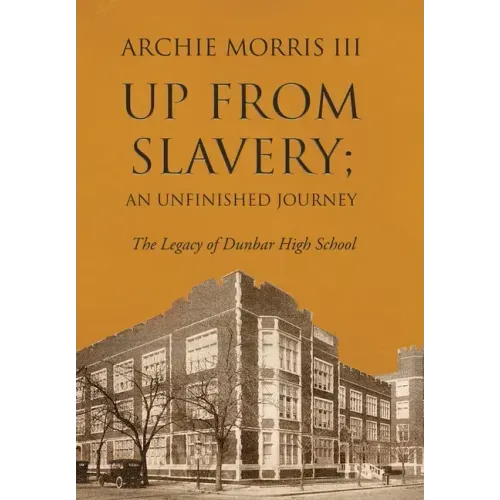 Up from Slavery; an Unfinished Journey: The Legacy of Dunbar High School