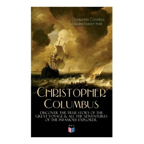 The Life of Christopher Columbus - Discover The True Story of the Great Voyage & All the Adventures of the Infamous Explorer