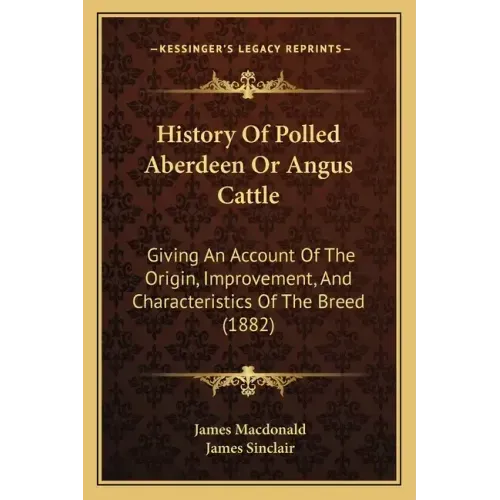 History Of Polled Aberdeen Or Angus Cattle: Giving An Account Of The Origin, Improvement, And Characteristics Of The Breed (1882)