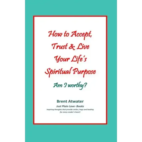 How to Accept, Trust & Live Your Life's Spiritual Purpose: Am I worthy?: Empower Your Spiritual Purpose in Life
