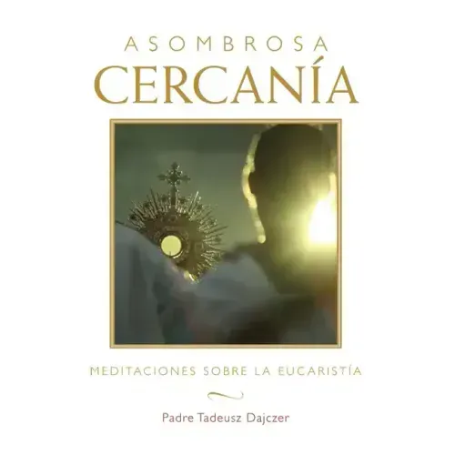 Asombrosa Cercanía (Amazing Nearness - Spanish Edition): Meditaciones Sobre La Eucaristía (Meditations on the Eucharist)