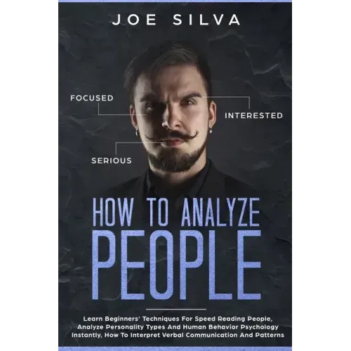How to Analyze People: Learn Beginners' Techniques For Speed Reading People, Analyze Personality Types And Human Behavior Psychology Instantl
