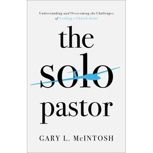 The Solo Pastor: Understanding and Overcoming the Challenges of Leading a Church Alone
