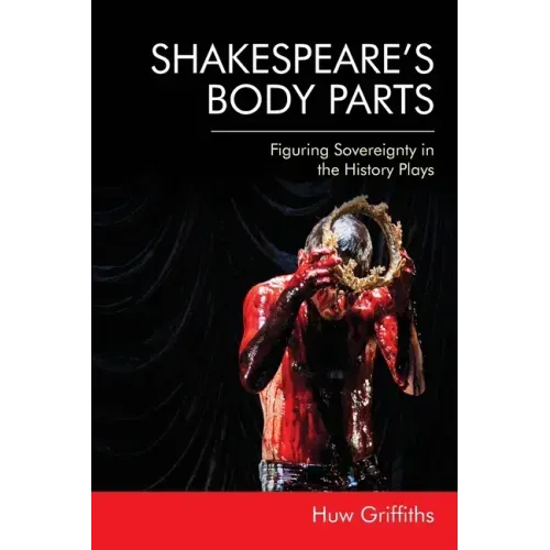 Shakespeare's Body Parts: Figuring Sovereignty in the History Plays
