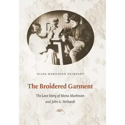 The Broidered Garment: The Love Story of Mona Martinsen and John G. Neihardt
