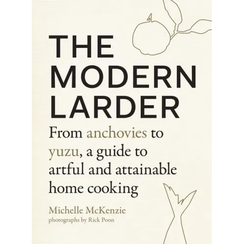 The Modern Larder: From Anchovies to Yuzu, a Guide to Artful and Attainable Home Cooking