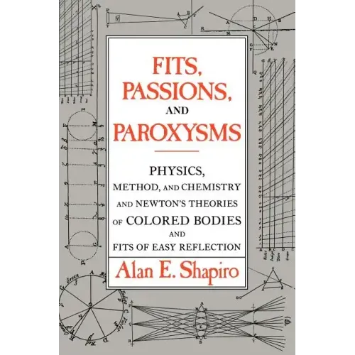 Fits, Passions and Paroxysms: Physics, Method and Chemistry and Newton's Theories of Colored Bodies and Fits of Easy Reflection