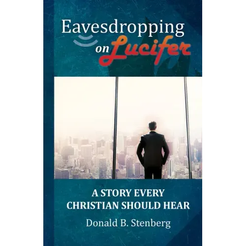 Eavesdropping on Lucifer: A Story Every Christian Should Hear