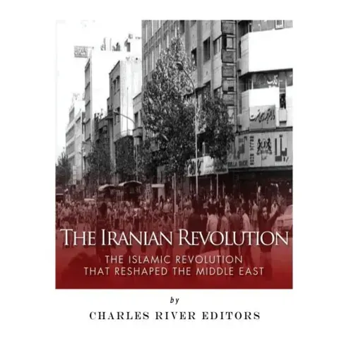 The Iranian Revolution: The Islamic Revolution That Reshaped the Middle East