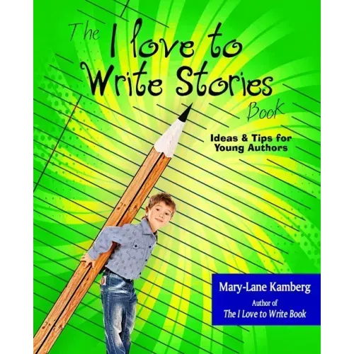The I Love to Write Stories Book: Ideas and Tips for Young Authors