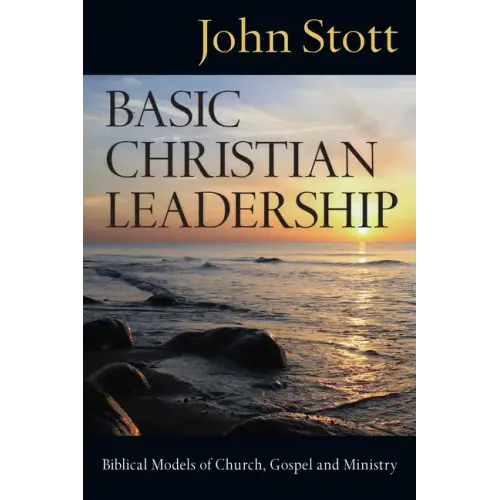 Basic Christian Leadership: Biblical Models of Church, Gospel and Ministry