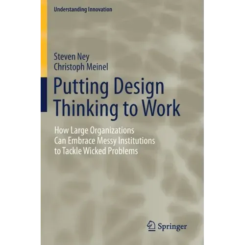 Putting Design Thinking to Work: How Large Organizations Can Embrace Messy Institutions to Tackle Wicked Problems
