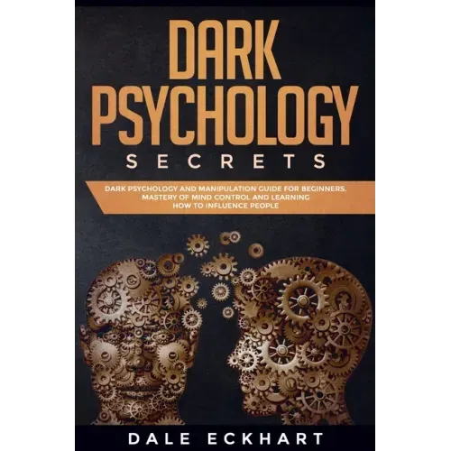Dark psychology secrets: Dark psychology and manipulation guide for beginners. Mastery of mind control and learning how to influence people