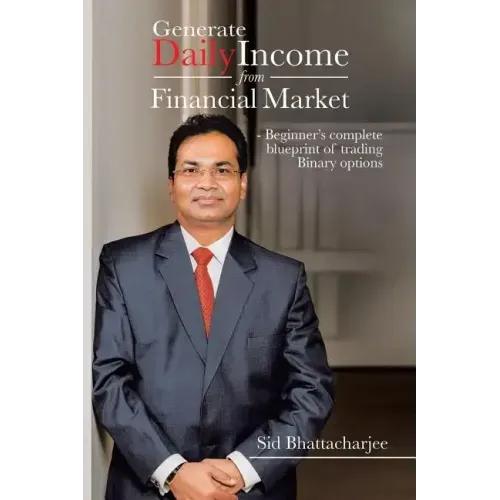 Generate Daily Income from Financial Market - Beginner's complete blueprint of trading Binary options