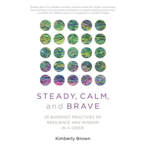 Steady, Calm, and Brave: 25 Buddhist Practices of Resilience and Wisdom in a Crisis