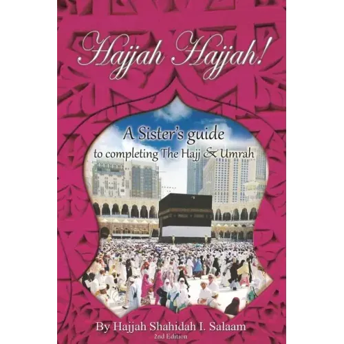Hajjah Hajjah 2nd Edition: A Sisters Guide to completing the Hajj and Umrah