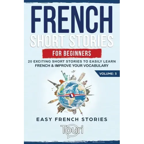 French Short Stories for Beginners: 20 Exciting Short Stories to Easily Learn French & Improve Your Vocabulary