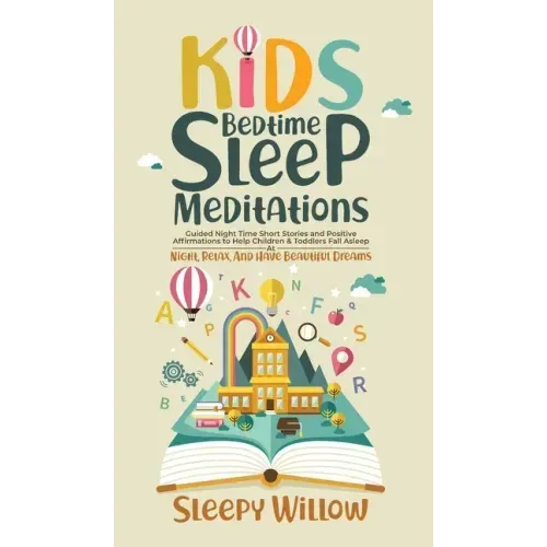 Kids Bedtime Sleep Meditations: Guided Night Time Short Stories And Positive Affirmations To Help Children & Toddlers Fall Asleep At Night, Relax, And