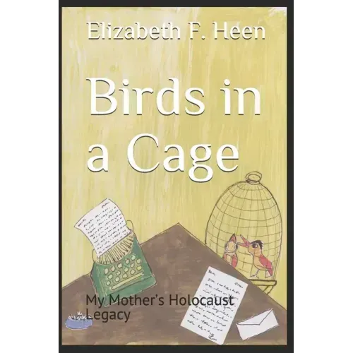 Birds in a Cage: My Mother's Holocaust Legacy