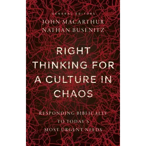 Right Thinking for a Culture in Chaos: Responding Biblically to Today's Most Urgent Needs