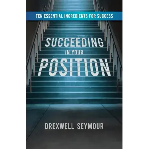 Succeeding In Your Position: Ten Essential Ingredients for Success