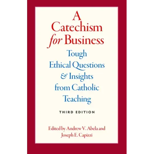 A Catechism for Business: Tough Ethical Questions & Insights from Catholic Teaching