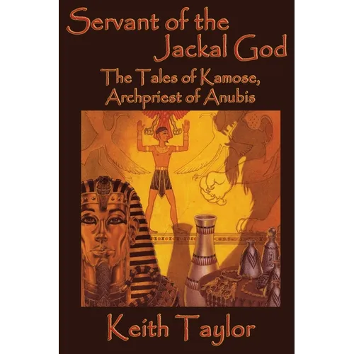 Servant of the Jackal God: The Tales of Kamose, Archpriest of Anubis