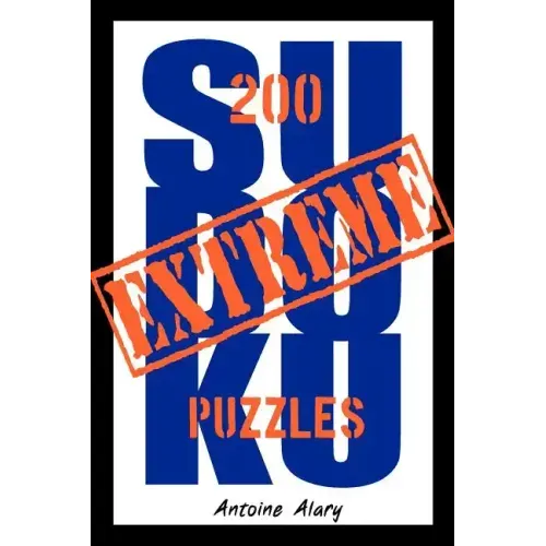 Extreme Sudoku: A collection of 200 of the toughest Sudoku puzzles known to man. (With their solutions.)