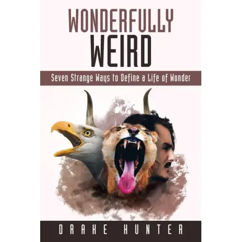 Wonderfully Weird: Seven Strange Ways to Define a Life of Wonder