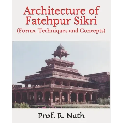 Architecture of Fatehpur Sikri: (Forms, Techniques and Concepts)