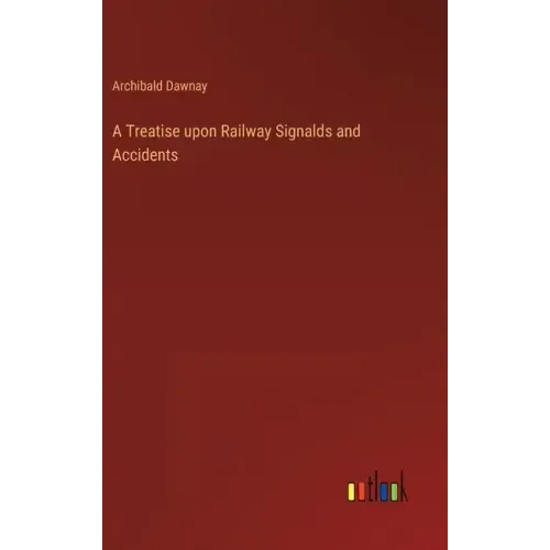 A Treatise upon Railway Signalds and Accidents