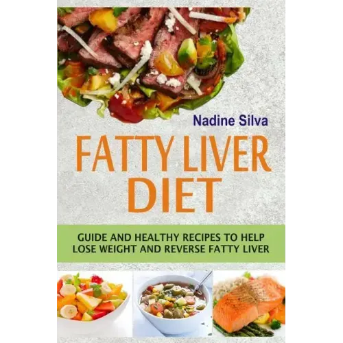 Fatty Liver Diet: Guide And Healthy Recipes To Help Lose Weight And Reverse Fatty Liver