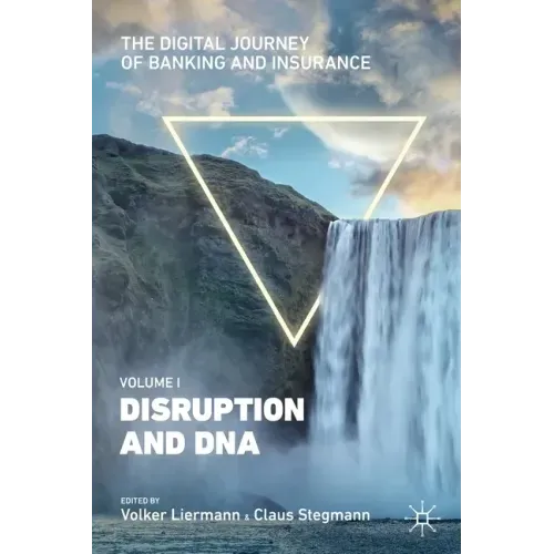 The Digital Journey of Banking and Insurance, Volume I: Disruption and DNA