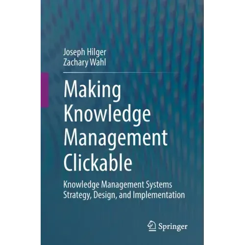 Making Knowledge Management Clickable: Knowledge Management Systems Strategy, Design, and Implementation