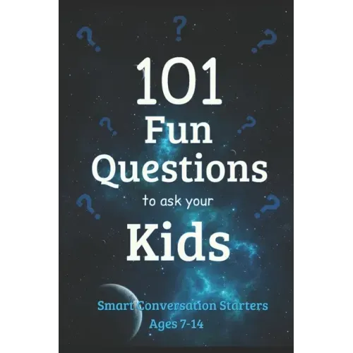 101 Fun Questions to Ask Your Kids: Smart & Silly Conversation Starters for Ages 7-14
