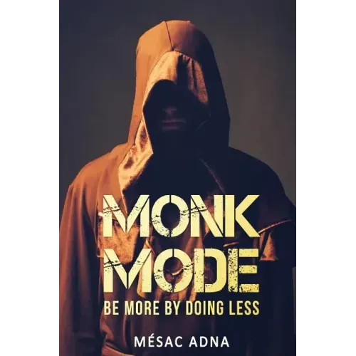 Monk Mode: Be More By Doing Less