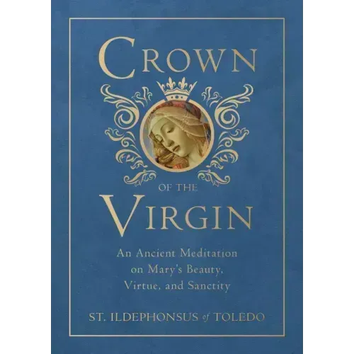 Crown of the Virgin: An Ancient Meditation on Mary's Beauty, Virtue, and Sanctity