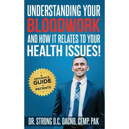 Understanding Your Bloodwork and How It Relates To Your Health Issues!: A Reference Guide for Patients