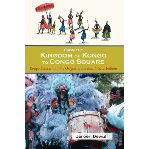 From the Kingdom of Kongo to Congo Square: Kongo Dances and the Origins of the Mardi Gras Indians