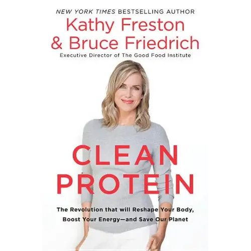 Clean Protein: The Revolution That Will Reshape Your Body, Boost Your Energy-And Save Our Planet