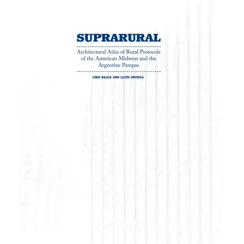 Suprarural Architecture: Architectural Atlas of Rural Protocols in the American Midwest and the Argentine Pampas