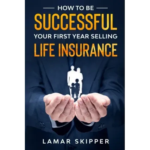 How To Be Successful Your First Year Selling Life Insurance