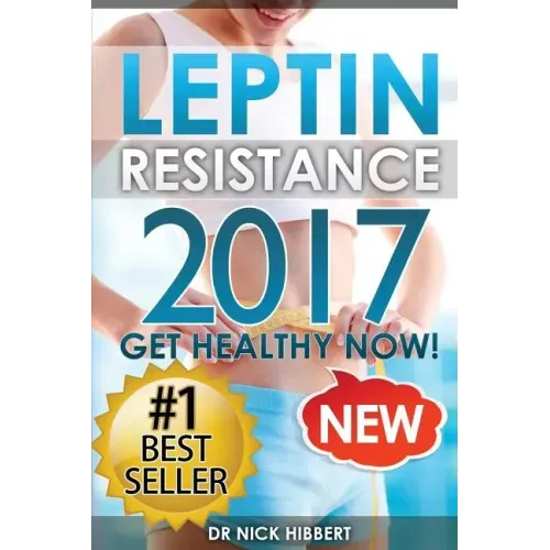 Leptin Resistance: Get Healthy Now: How to get permanent weight loss, cure obesity, control your hormones and live healthy