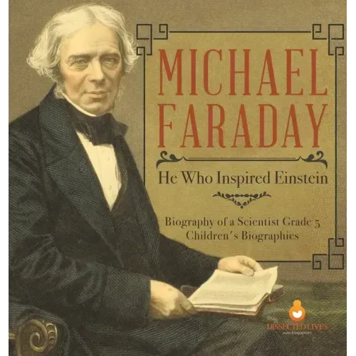 Michael Faraday: He Who Inspired Einstein Biography of a Scientist Grade 5 Children's Biographies
