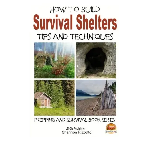 How to Build Survival Shelters - Tips and Techniques