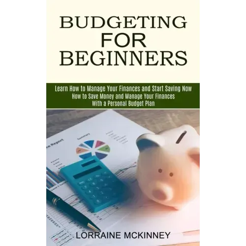 Budgeting for Beginners: How to Save Money and Manage Your Finances With a Personal Budget Plan (Learn How to Manage Your Finances and Start Saving No