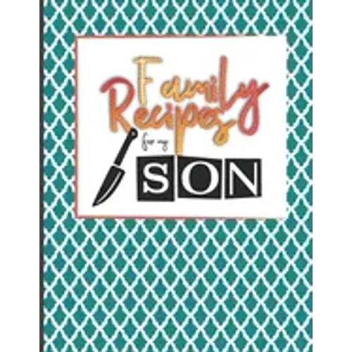 Family Recipes For My Son: Big Empty Recipe Cookbook As Keepsake Gift For Your Son