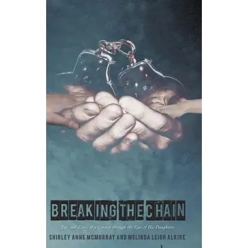 Breaking the Chain: Life and Times of a Convict Through the Eyes of His Daughters
