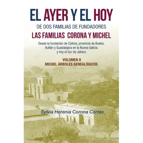 El Ayer Y El Hoy De Dos Familias De Fundadores Las Familias Corona Y Michel: Desde La Fundación De Colima, Provincia De Ávalos, Autlán Y Guadalajara E